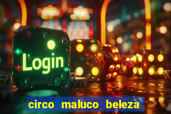 circo maluco beleza recife circo maluco